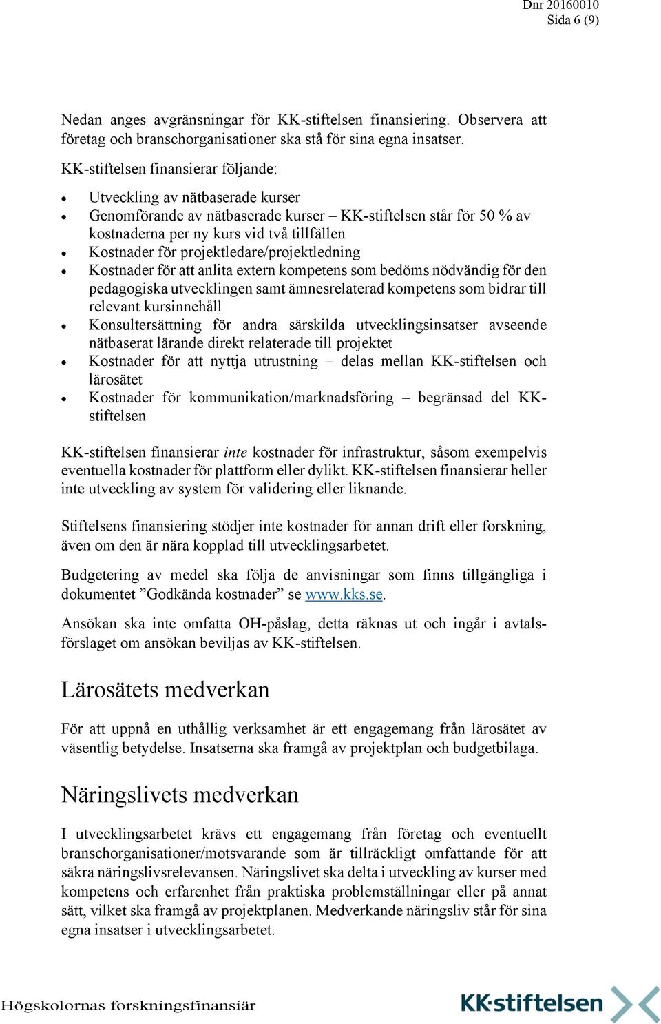 projektledare/projektledning Kostnader för att anlita extern kompetens som bedöms nödvändig för den pedagogiska utvecklingen samt ämnesrelaterad kompetens som bidrar till relevant kursinnehåll