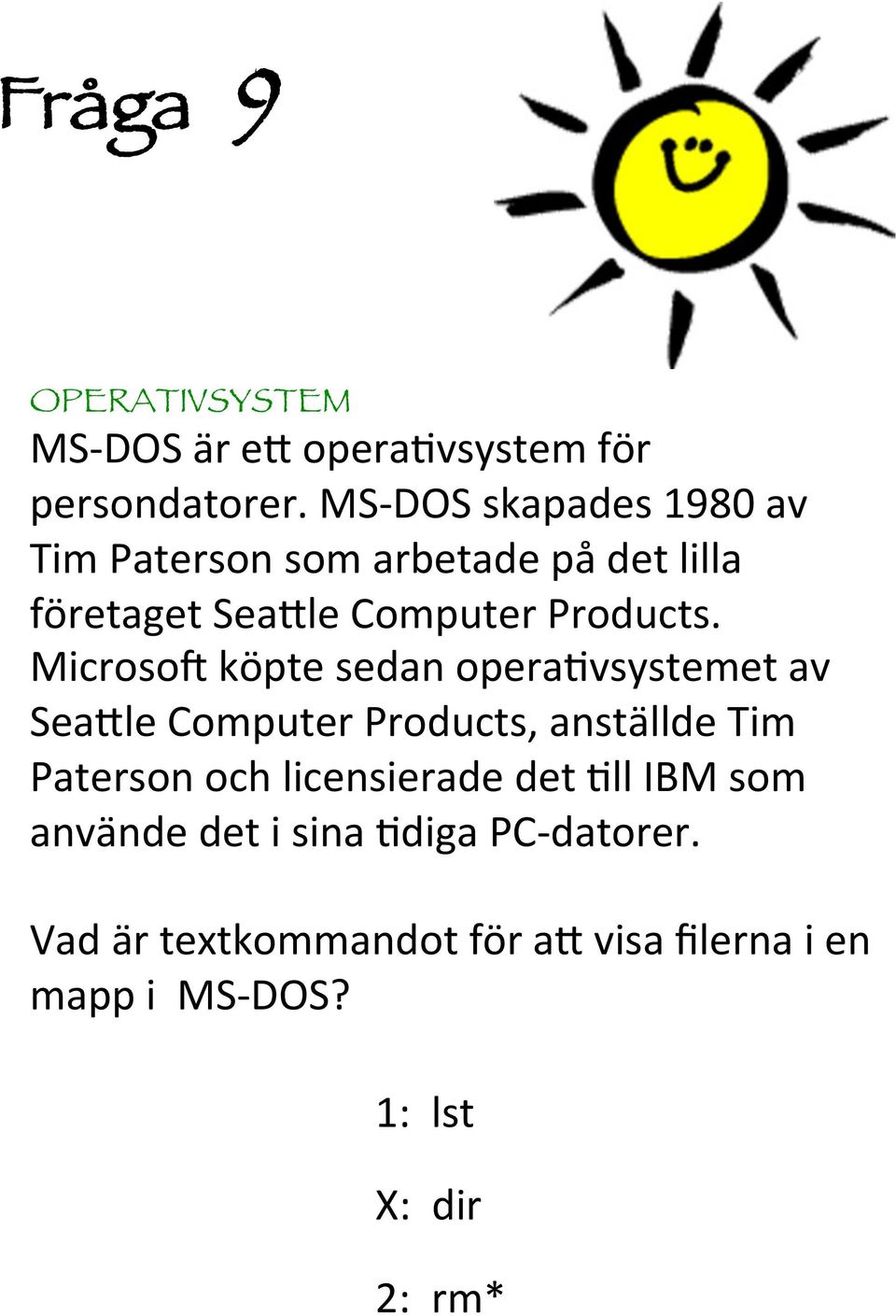 Microso4 köpte sedan opera@vsystemet av Sea0le Computer Products, anställde Tim Paterson och