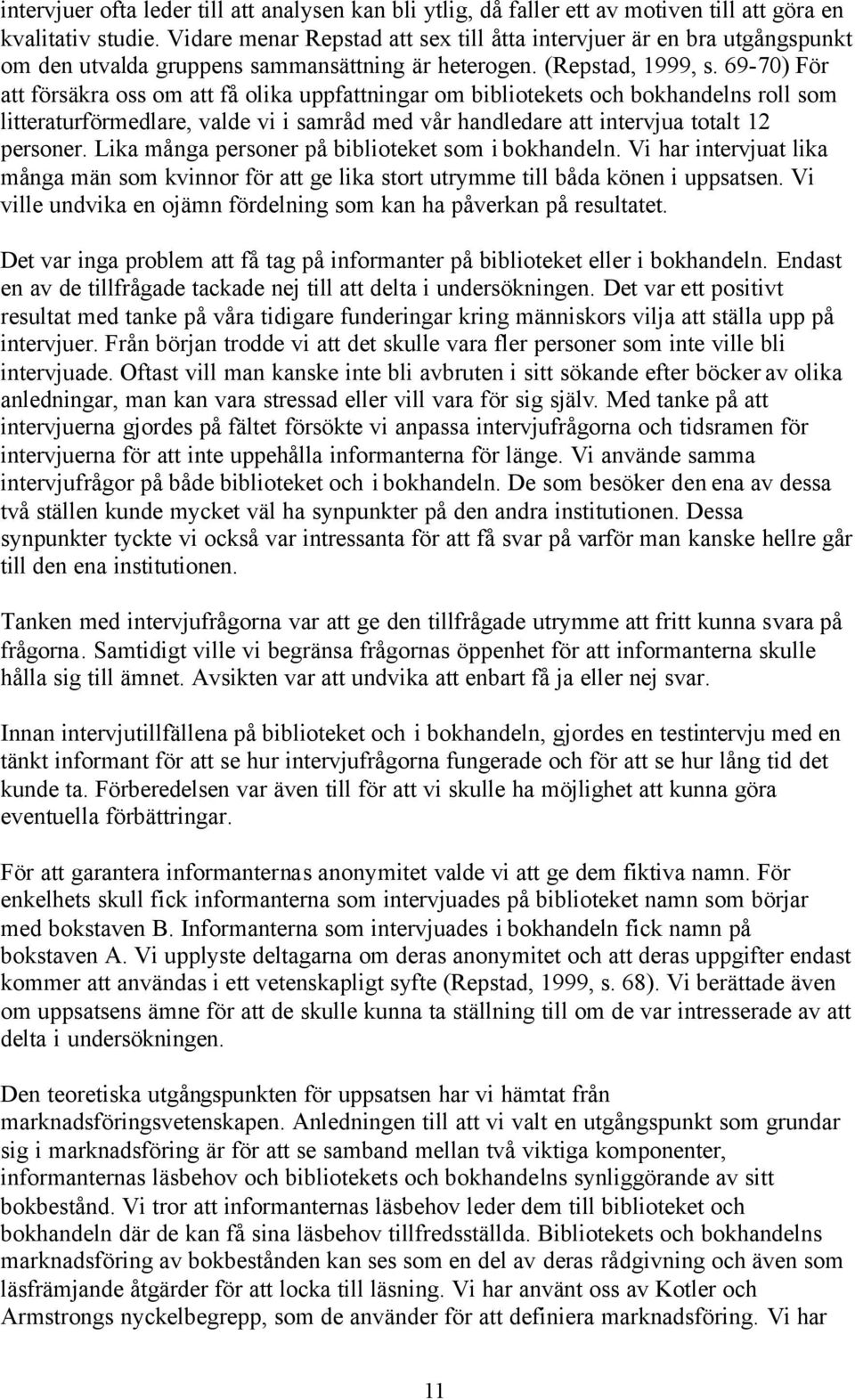 69-70) För att försäkra oss om att få olika uppfattningar om bibliotekets och bokhandelns roll som litteraturförmedlare, valde vi i samråd med vår handledare att intervjua totalt 12 personer.