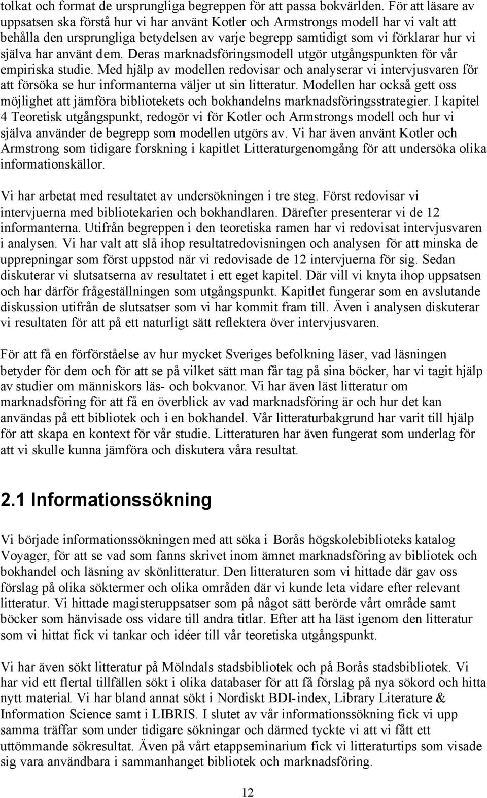 använt dem. Deras marknadsföringsmodell utgör utgångspunkten för vår empiriska studie.