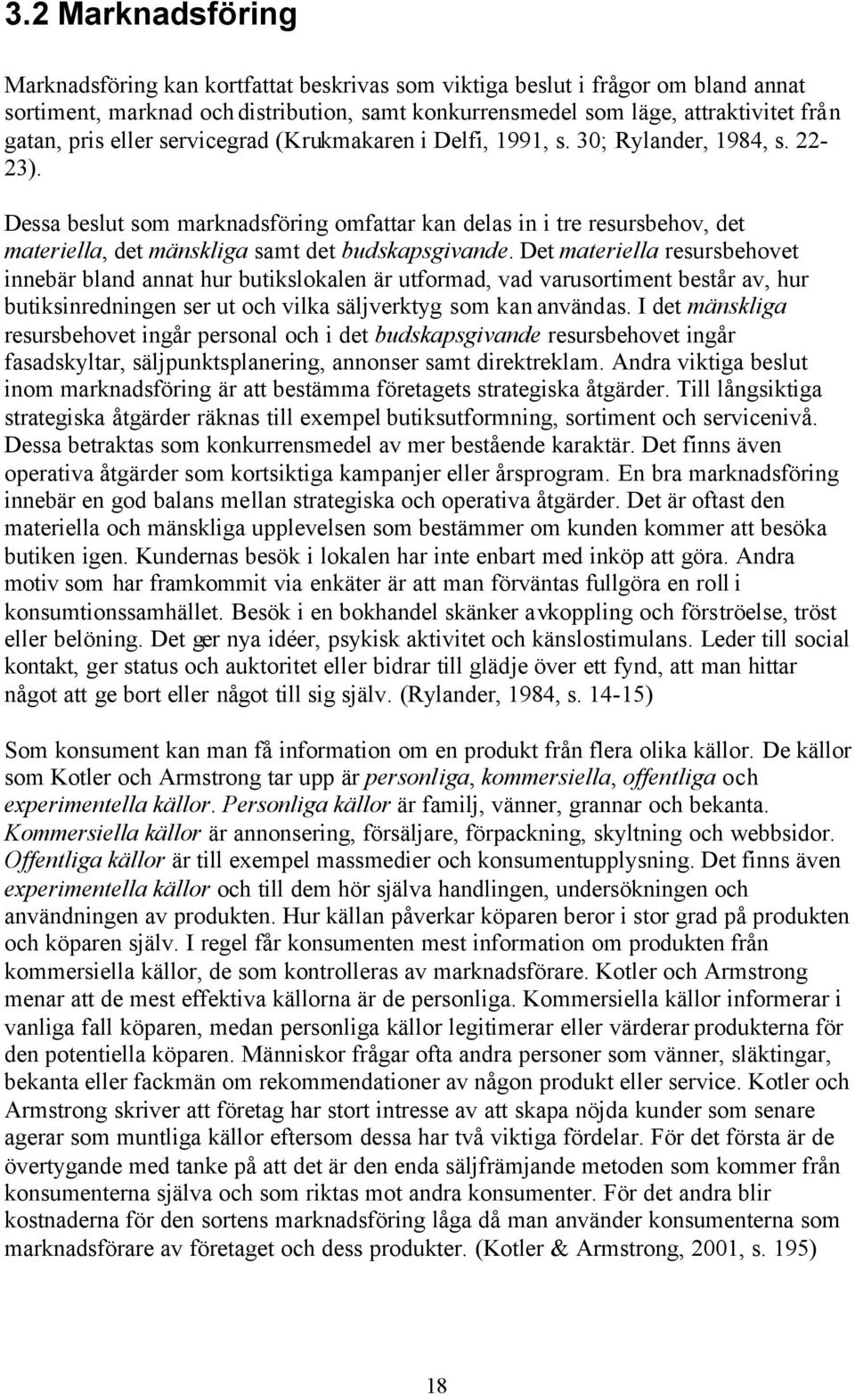 Dessa beslut som marknadsföring omfattar kan delas in i tre resursbehov, det materiella, det mänskliga samt det budskapsgivande.