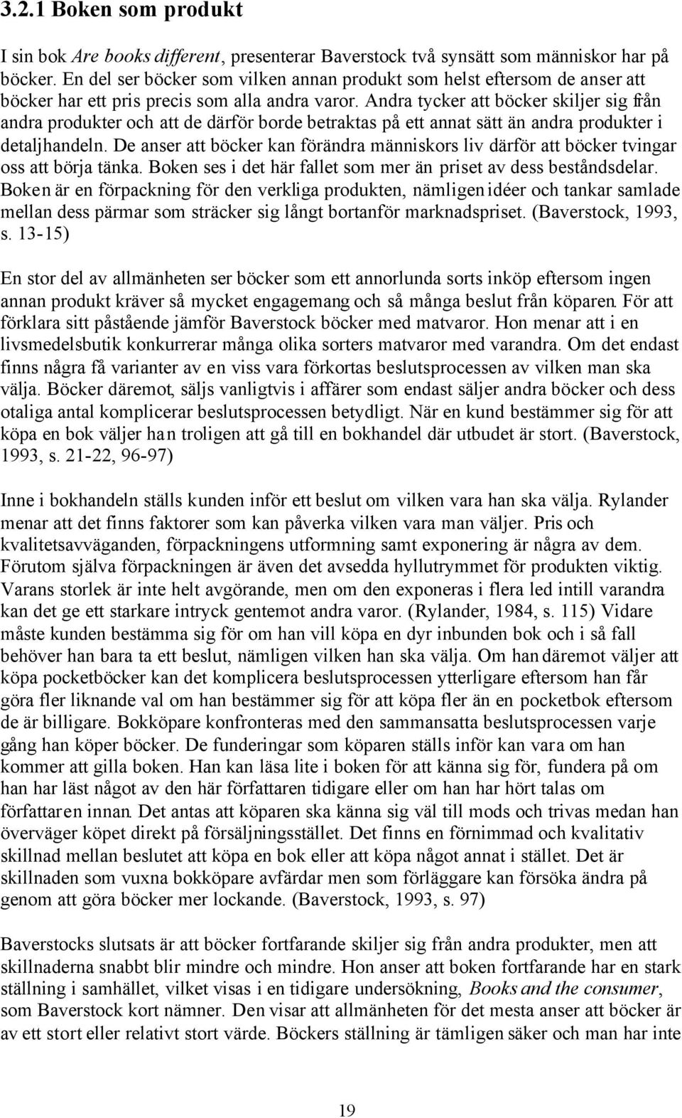 Andra tycker att böcker skiljer sig från andra produkter och att de därför borde betraktas på ett annat sätt än andra produkter i detaljhandeln.