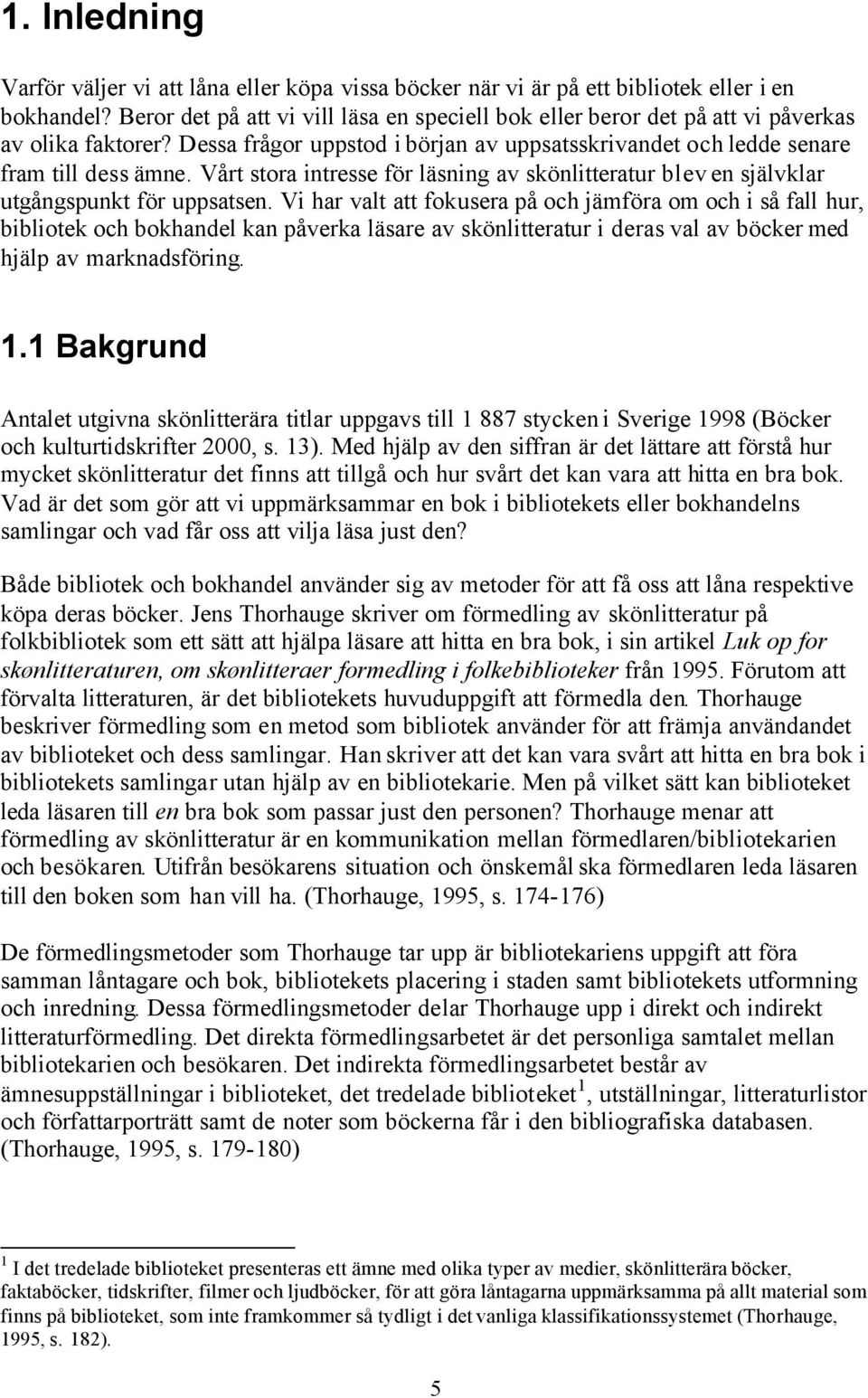 Vårt stora intresse för läsning av skönlitteratur blev en självklar utgångspunkt för uppsatsen.