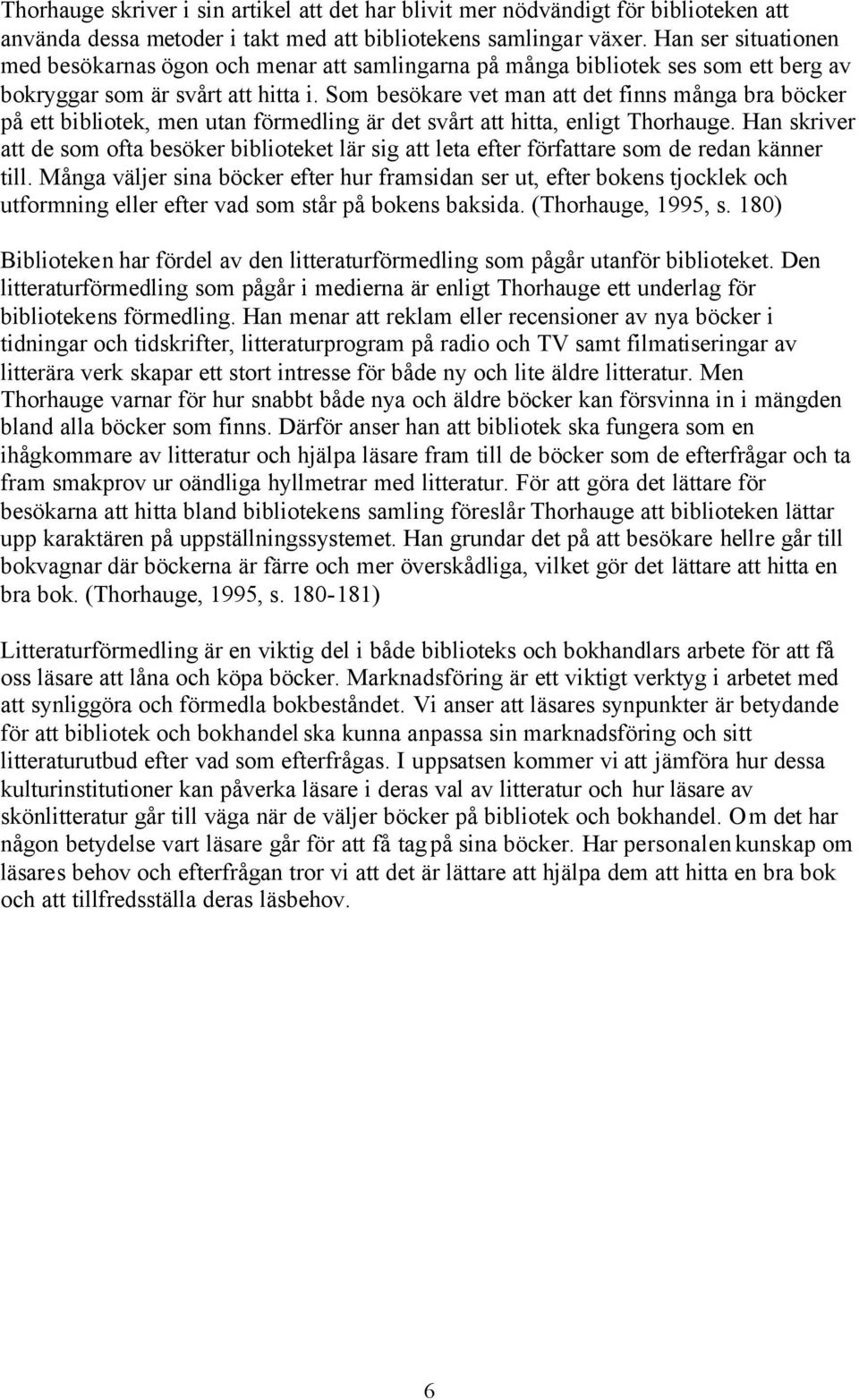 Som besökare vet man att det finns många bra böcker på ett bibliotek, men utan förmedling är det svårt att hitta, enligt Thorhauge.