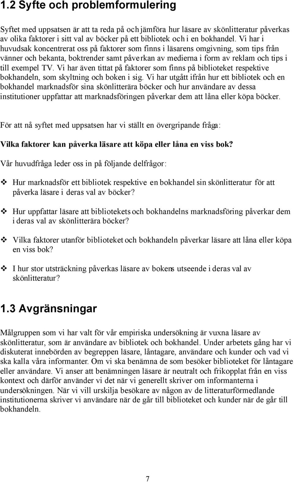 Vi har även tittat på faktorer som finns på biblioteket respektive bokhandeln, som skyltning och boken i sig.