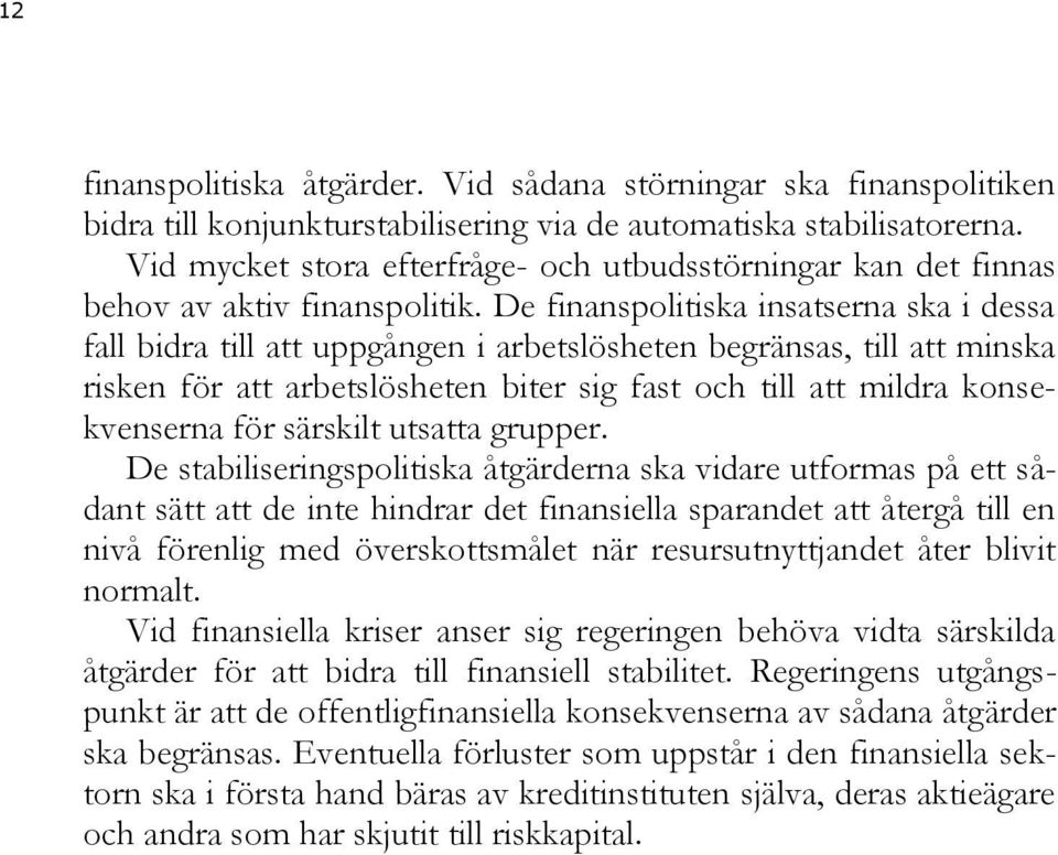 De finanspolitiska insatserna ska i dessa fall bidra till att uppgången i arbetslösheten begränsas, till att minska risken för att arbetslösheten biter sig fast och till att mildra konsekvenserna för