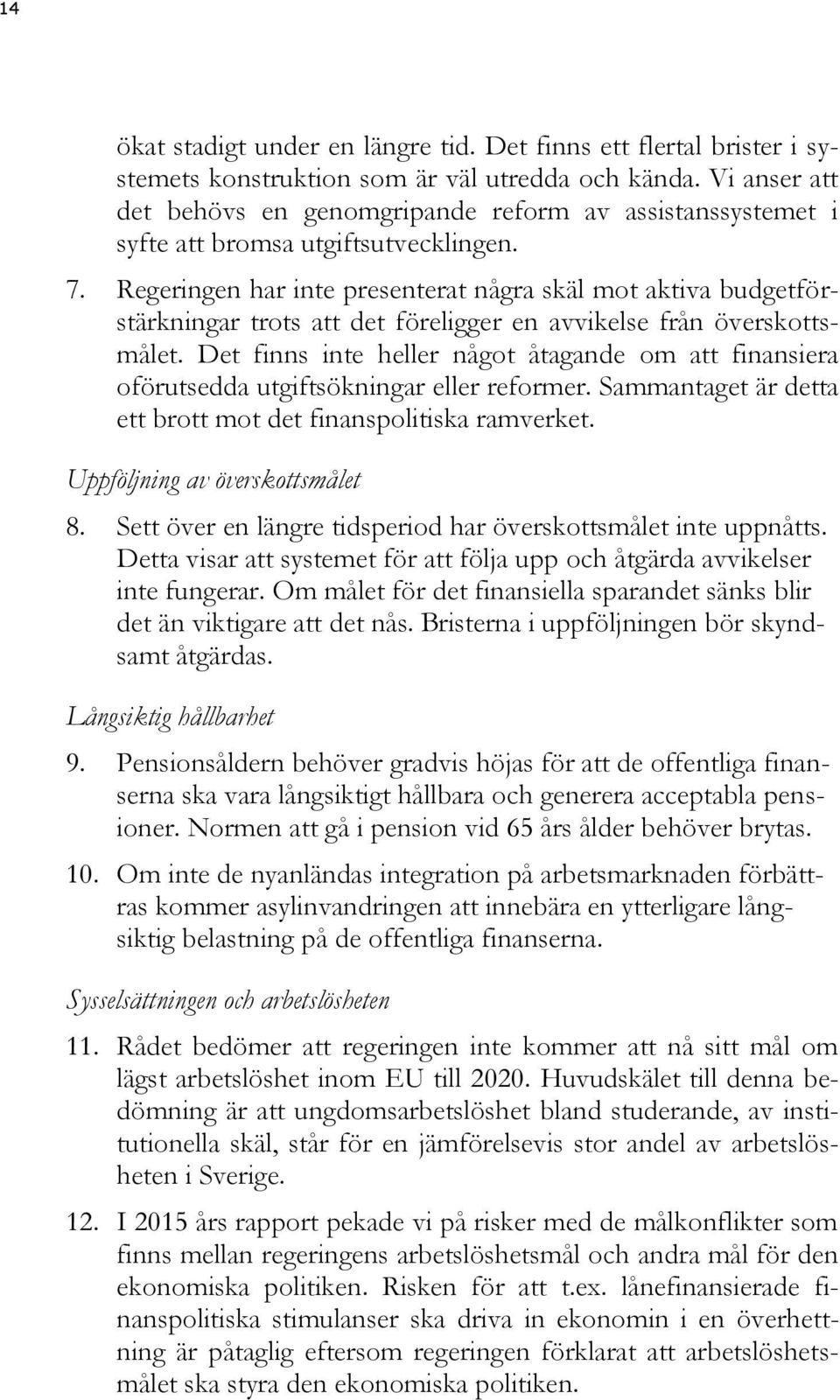 Regeringen har inte presenterat några skäl mot aktiva budgetförstärkningar trots att det föreligger en avvikelse från överskottsmålet.