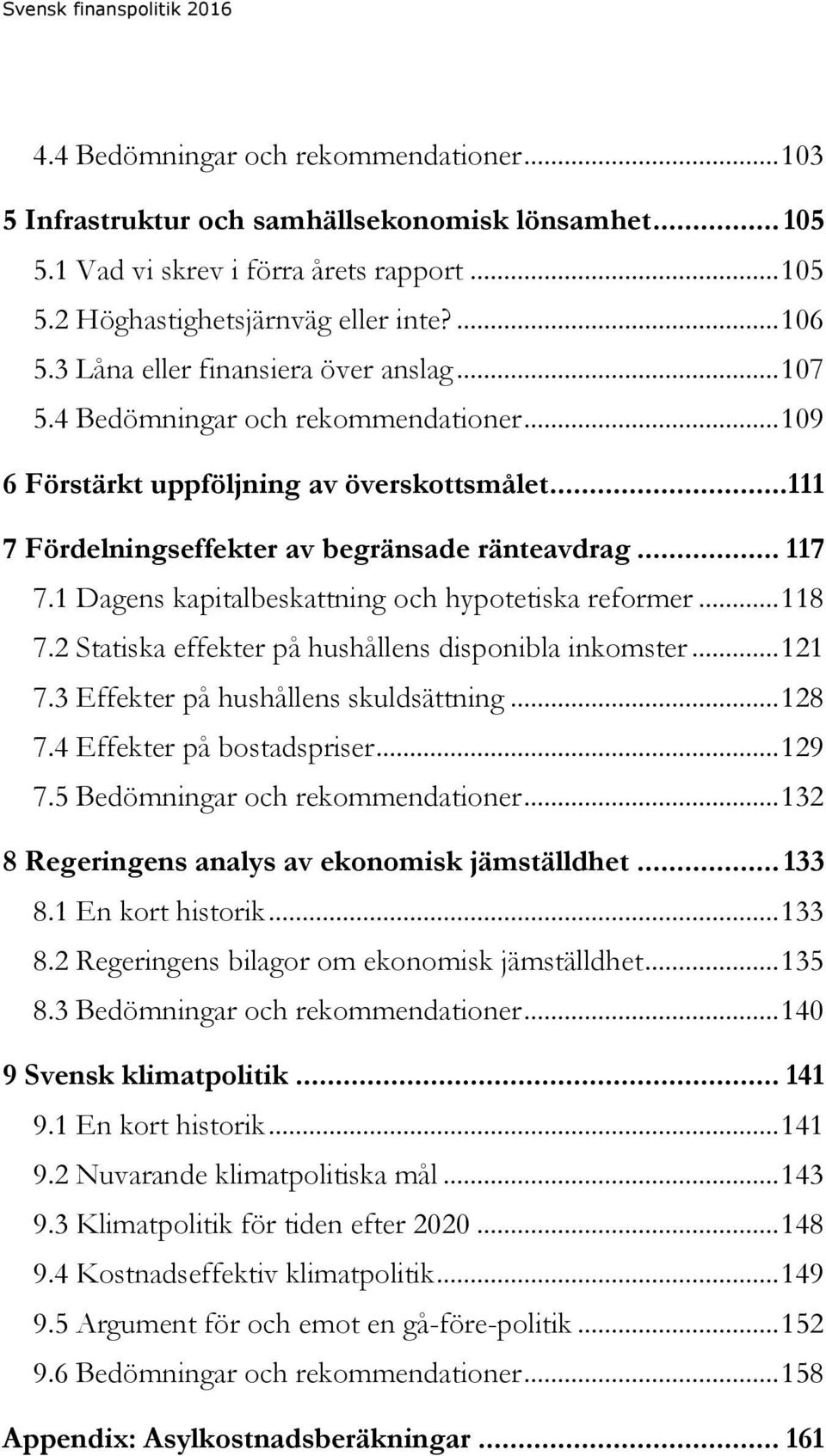 .. 117 7.1 Dagens kapitalbeskattning och hypotetiska reformer... 118 7.2 Statiska effekter på hushållens disponibla inkomster... 121 7.3 Effekter på hushållens skuldsättning... 128 7.