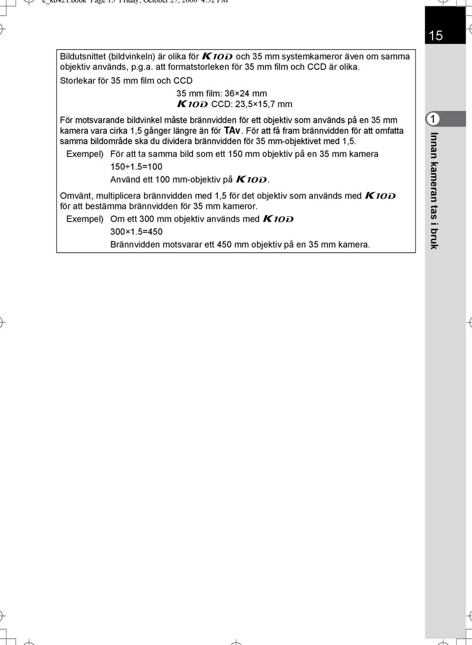 för L. För att få fram brännvidden för att omfatta samma bildområde ska du dividera brännvidden för 35 mm-objektivet med 1,5.