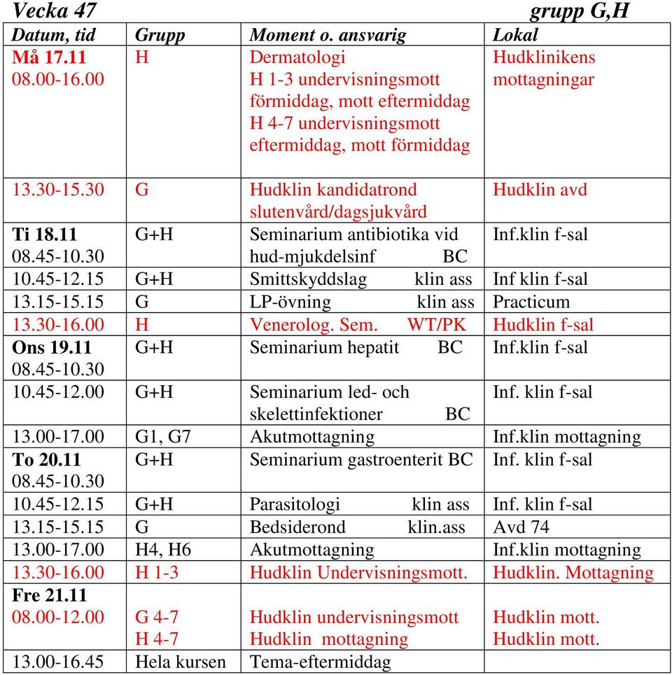 11 G+H Seminarium hepatit 10.45-12.00 G+H Seminarium led- och Inf. klin f-sal skelettinfektioner 13.00-17.00 G1, G7 Akutmottagning Inf.klin mottagning To 20.11 G+H Seminarium gastroenterit Inf.