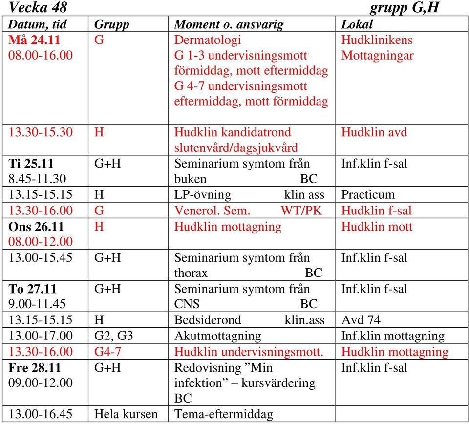 11 H Hudklin mottagning Hudklin mott 08.00-12.00 13.00-15.45 G+H Seminarium symtom från thorax To 27.11 G+H Seminarium symtom från 9.00-11.45 CNS 13.15-15.15 H Bedsiderond klin.