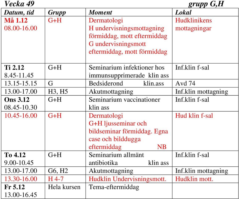 12 G+H Seminarium vaccinationer klin ass 10.45-16.00 G+H Hud klin f-sal G+H ljusseminar och bildseminar förmiddag. Egna case och bilddugga eftermiddag NB To 4.