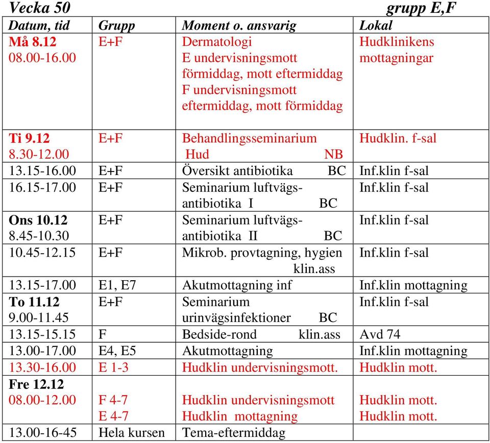 provtagning, hygien klin.ass 13.15-17.00 E1, E7 Akutmottagning inf Inf.klin mottagning To 11.12 E+F Seminarium 9.00-11.45 urinvägsinfektioner 13.15-15.15 F Bedside-rond klin.