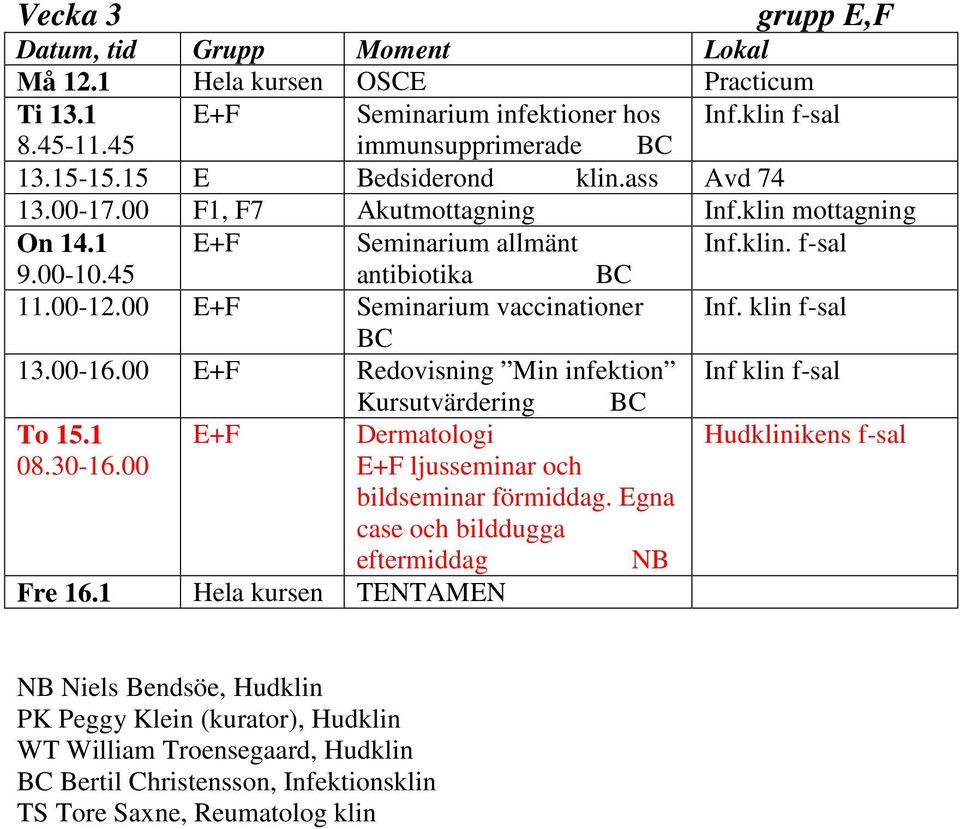 klin f-sal 13.00-16.00 E+F Redovisning Min infektion Inf klin f-sal Kursutvärdering To 15.1 E+F f-sal 08.30-16.00 E+F ljusseminar och bildseminar förmiddag.