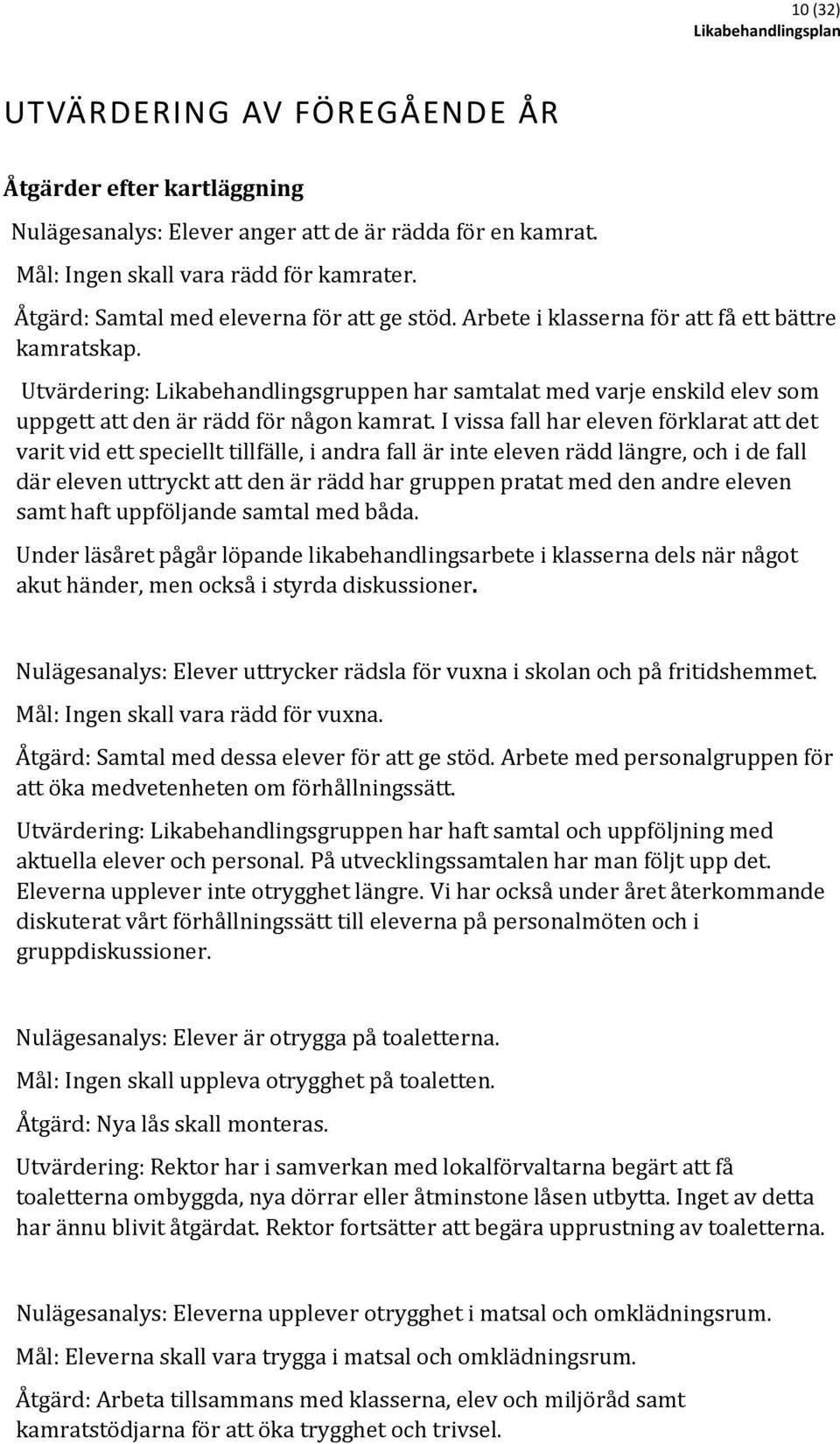 Utvärdering: Likabehandlingsgruppen har samtalat med varje enskild elev som uppgett att den är rädd för någon kamrat.