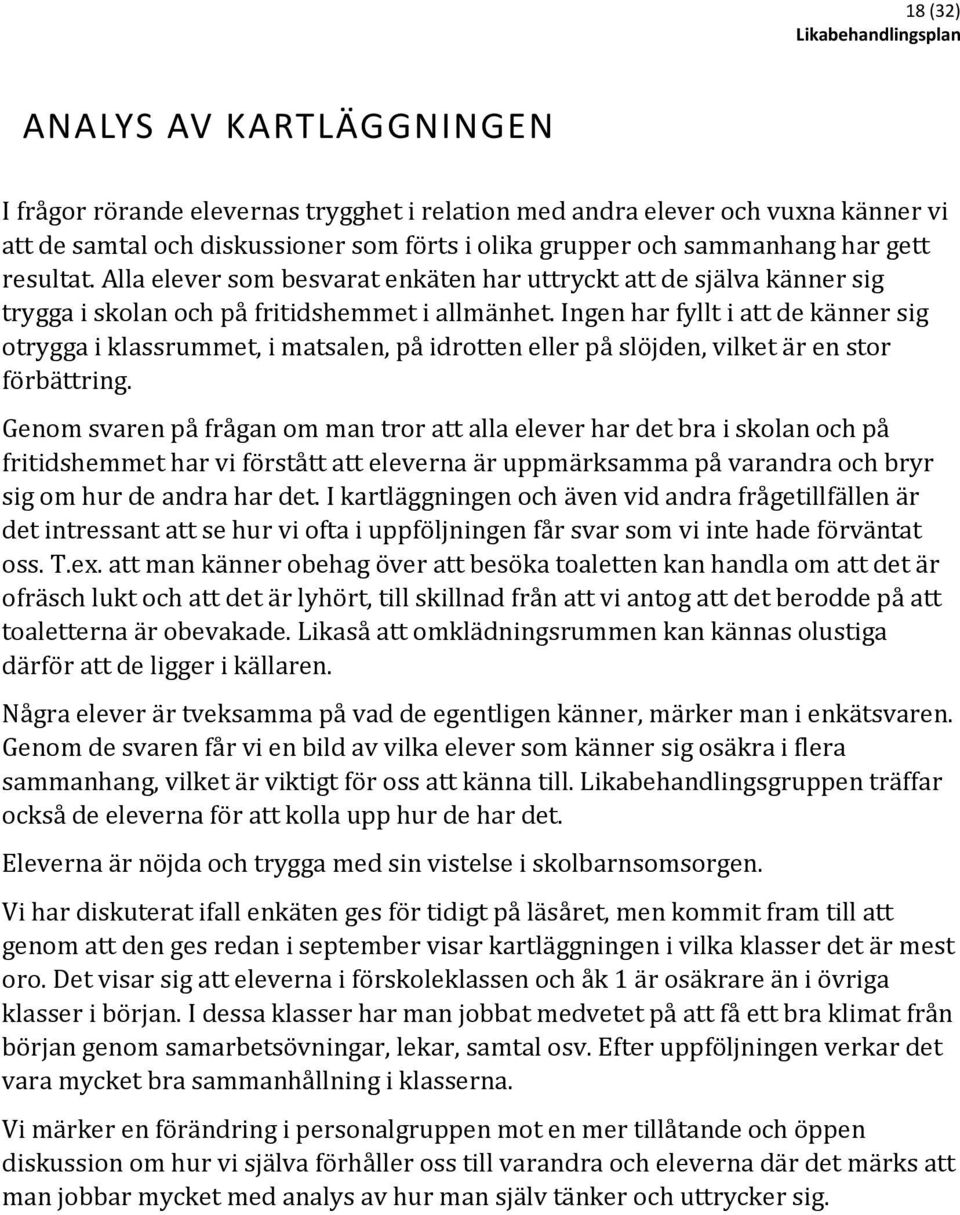 Ingen har fyllt i att de känner sig otrygga i klassrummet, i matsalen, på idrotten eller på slöjden, vilket är en stor förbättring.