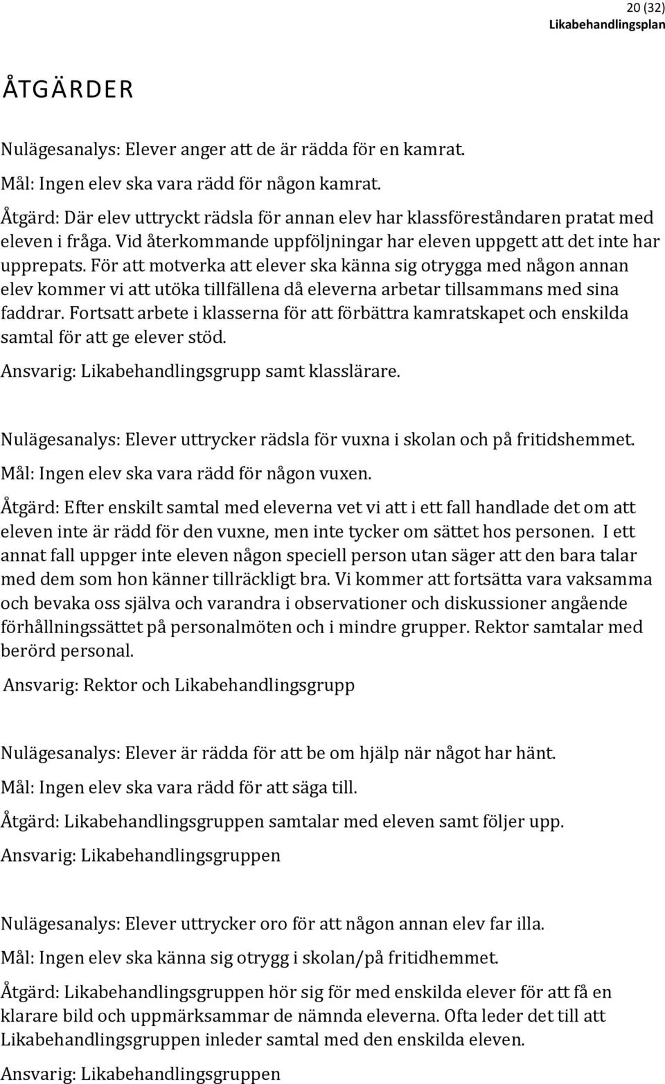 För att motverka att elever ska känna sig otrygga med någon annan elev kommer vi att utöka tillfällena då eleverna arbetar tillsammans med sina faddrar.