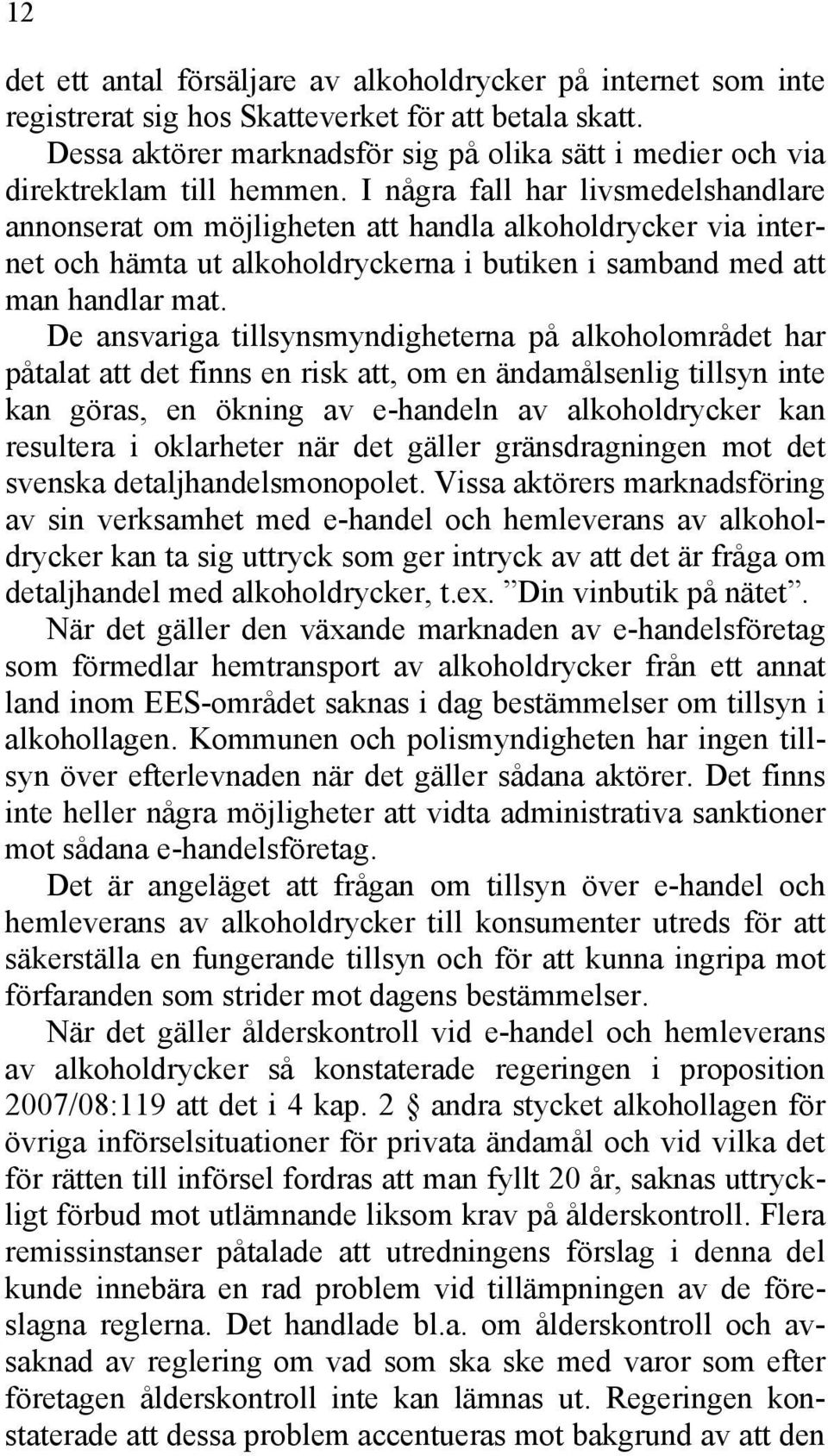 I några fall har livsmedelshandlare annonserat om möjligheten att handla alkoholdrycker via internet och hämta ut alkoholdryckerna i butiken i samband med att man handlar mat.