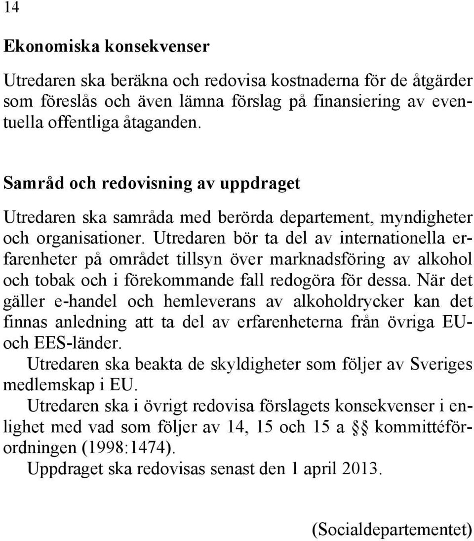 Utredaren bör ta del av internationella erfarenheter på området tillsyn över marknadsföring av alkohol och tobak och i förekommande fall redogöra för dessa.