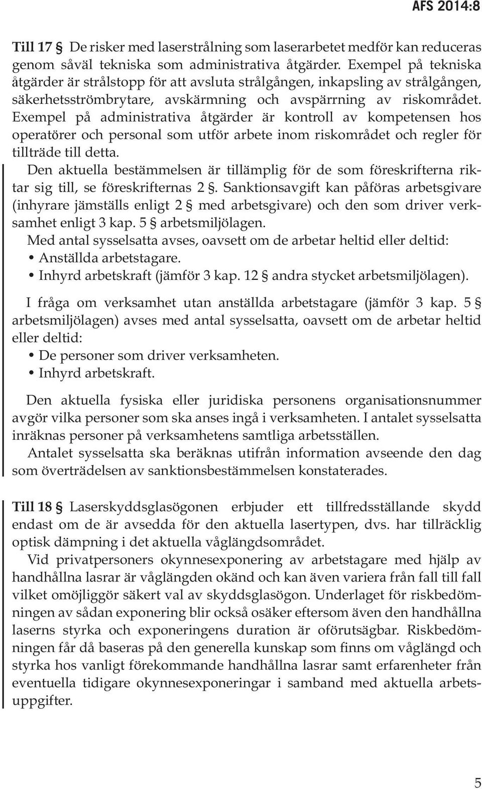 Exempel på administrativa åtgärder är kontroll av kompetensen hos operatörer och personal som utför arbete inom riskområdet och regler för tillträde till detta.