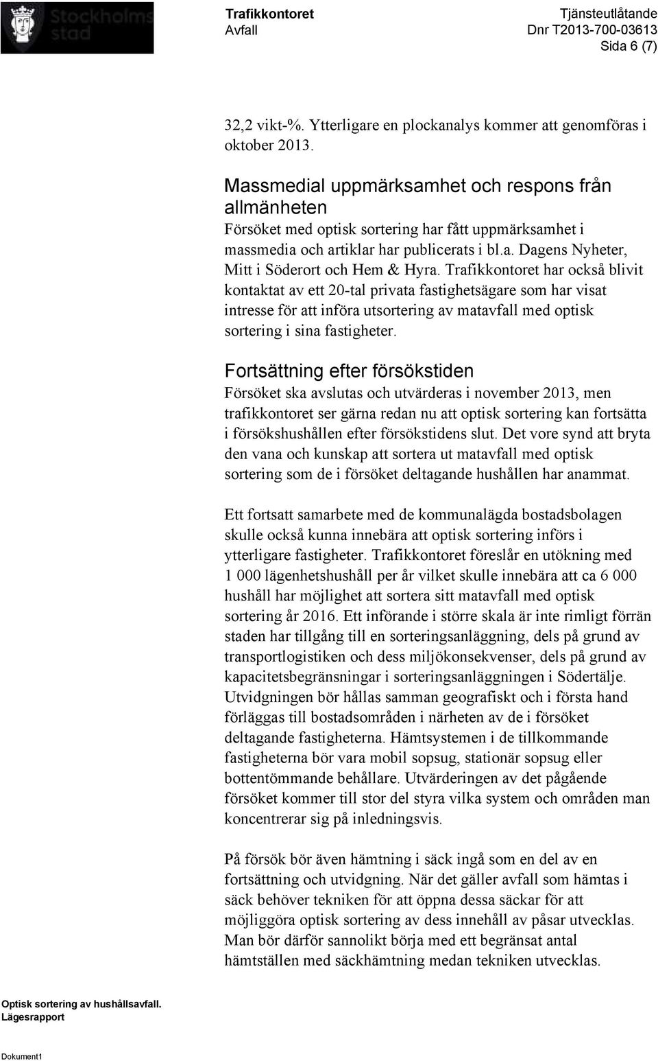 Trafikkontoret har också blivit kontaktat av ett 20-tal privata fastighetsägare som har visat intresse för att införa utsortering av matavfall med optisk sortering i sina fastigheter.