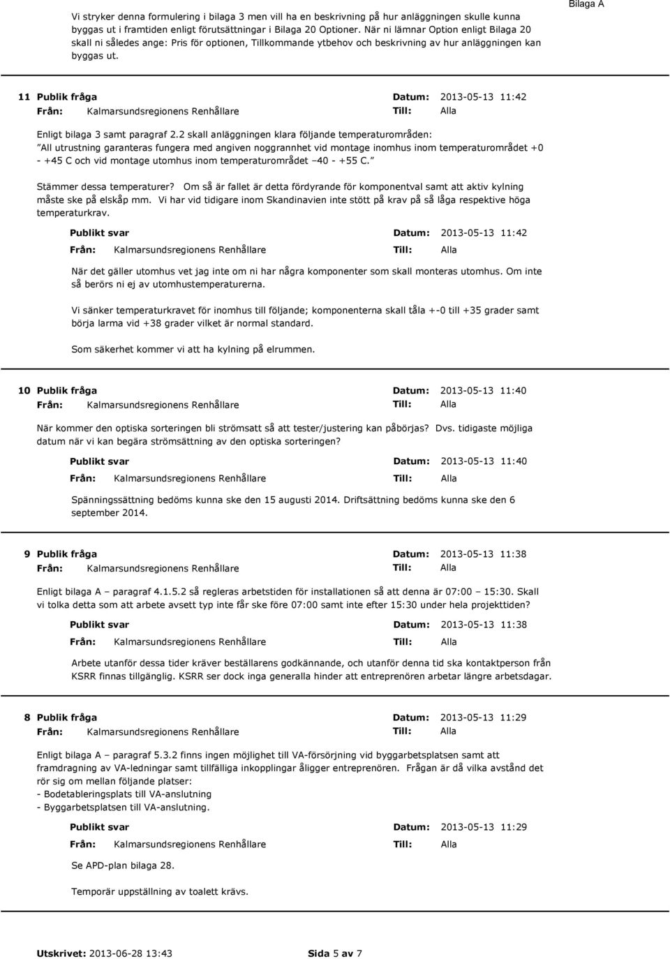 Bilaga A 11 Publik fråga Datum: 2013-05-13 11:42 Enligt bilaga 3 samt paragraf 2.