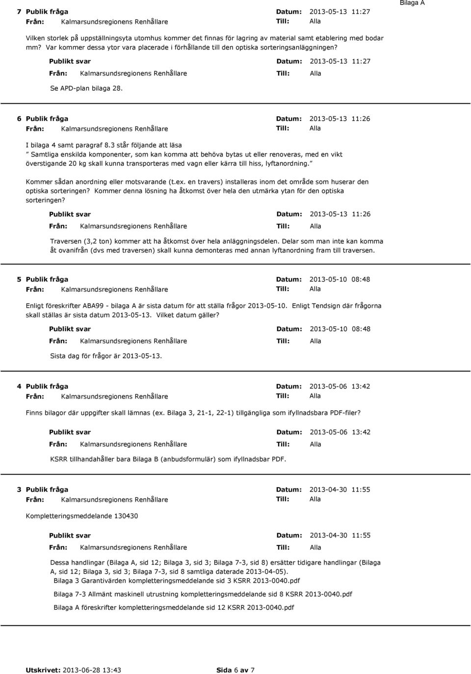 6 Publik fråga Datum: 2013-05-13 11:26 I bilaga 4 samt paragraf 8.