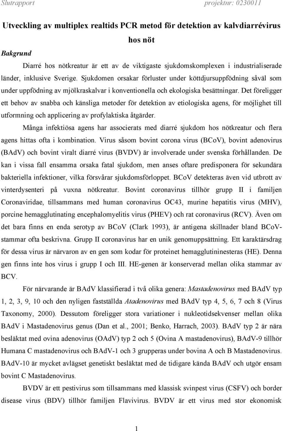 Det föreligger ett behov av snabba och känsliga metoder för detektion av etiologiska agens, för möjlighet till utformning och applicering av profylaktiska åtgärder.