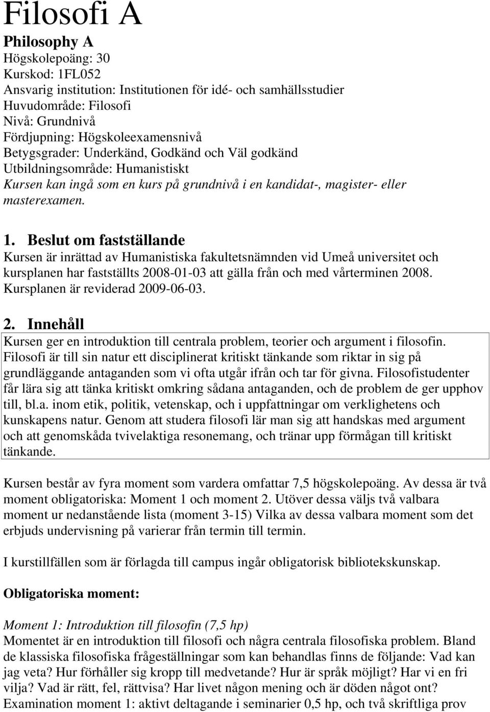 Beslut om fastställande Kursen är inrättad av Humanistiska fakultetsnämnden vid Umeå universitet och kursplanen har fastställts 2008-01-03 att gälla från och med vårterminen 2008.