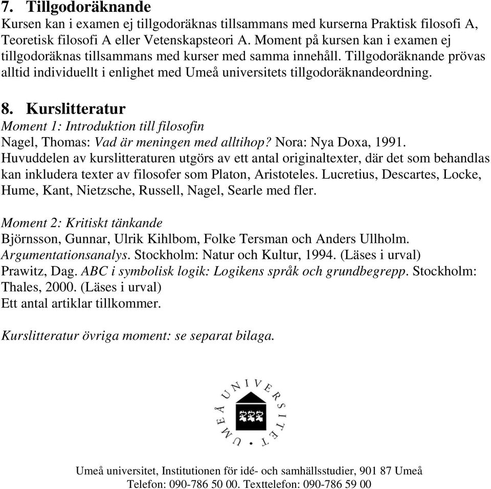 Kurslitteratur Moment 1: Introduktion till filosofin Nagel, Thomas: Vad är meningen med alltihop? Nora: Nya Doxa, 1991.