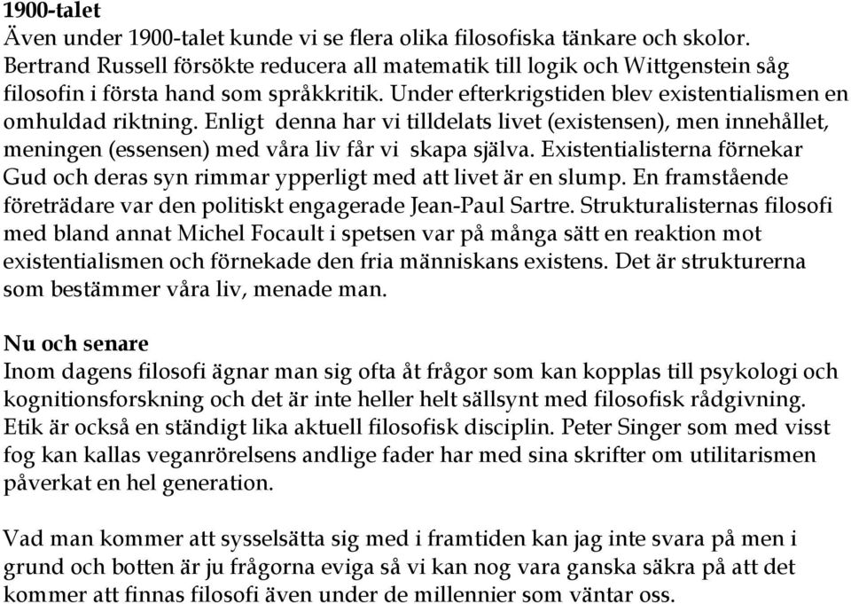 Enligt denna har vi tilldelats livet (existensen), men innehållet, meningen (essensen) med våra liv får vi skapa själva.