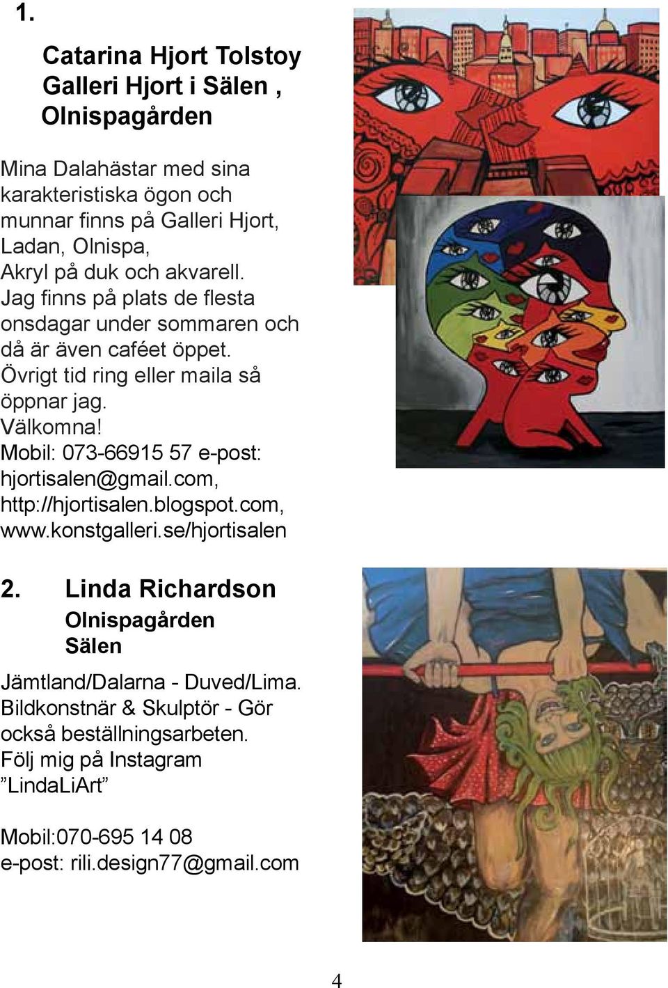 Mobil: 073-66915 57 e-post: hjortisalen@gmail.com, http://hjortisalen.blogspot.com, www.konstgalleri.se/hjortisalen 2.