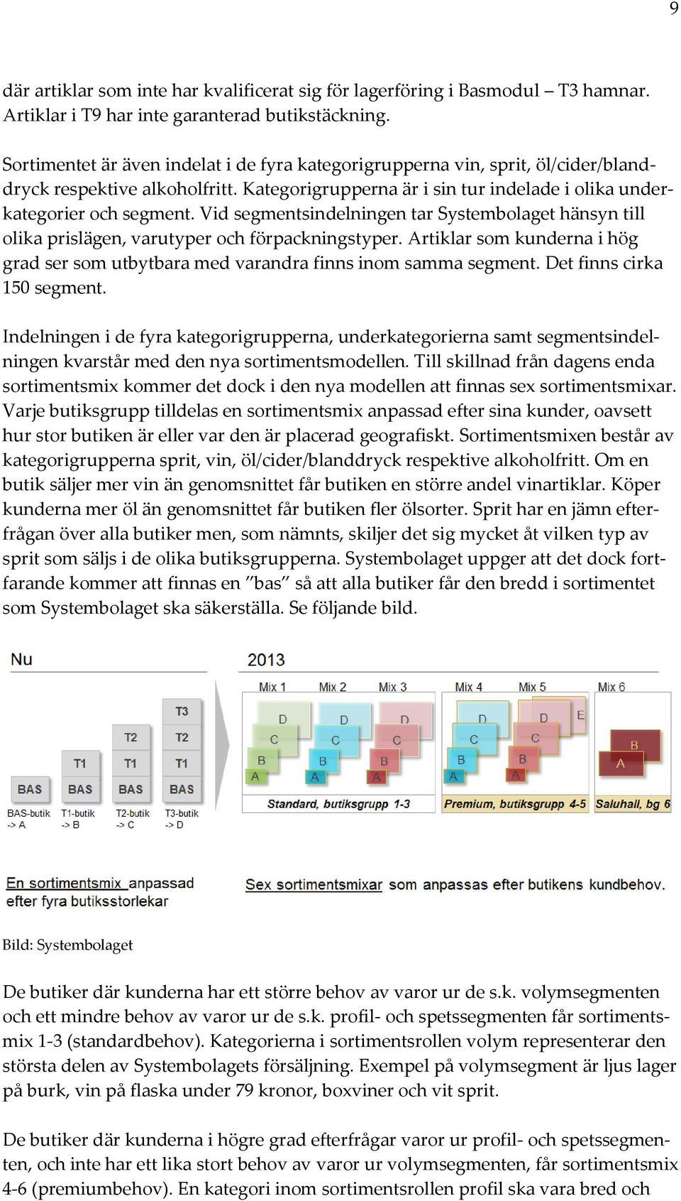 Vid segmentsindelningen tar Systembolaget hänsyn till olika prislägen, varutyper och förpackningstyper. Artiklar som kunderna i hög grad ser som utbytbara med varandra finns inom samma segment.