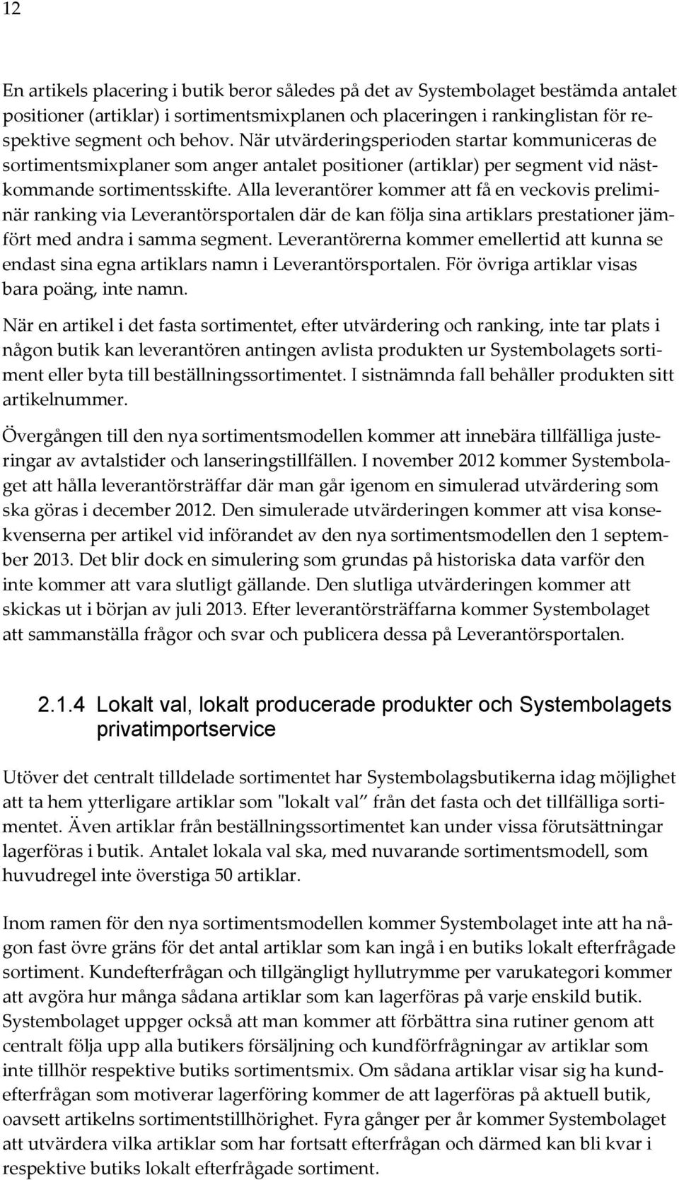 Alla leverantörer kommer att få en veckovis preliminär ranking via Leverantörsportalen där de kan följa sina artiklars prestationer jämfört med andra i samma segment.