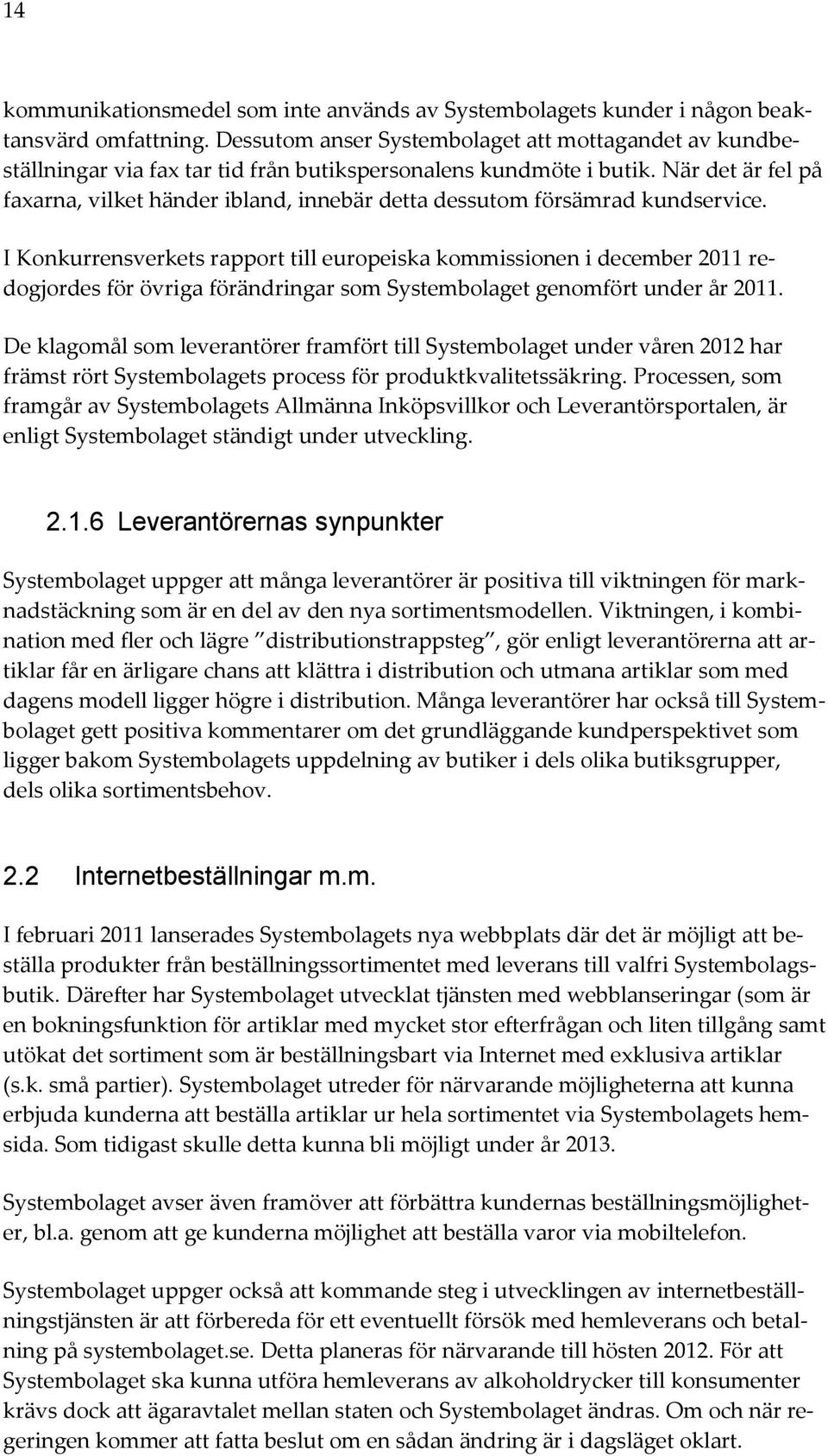 När det är fel på faxarna, vilket händer ibland, innebär detta dessutom försämrad kundservice.