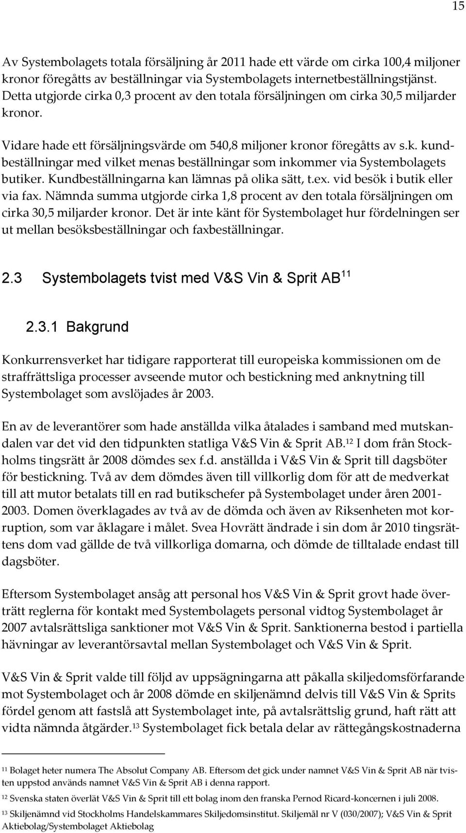 Kundbeställningarna kan lämnas på olika sätt, t.ex. vid besök i butik eller via fax. Nämnda summa utgjorde cirka 1,8 procent av den totala försäljningen om cirka 30,5 miljarder kronor.