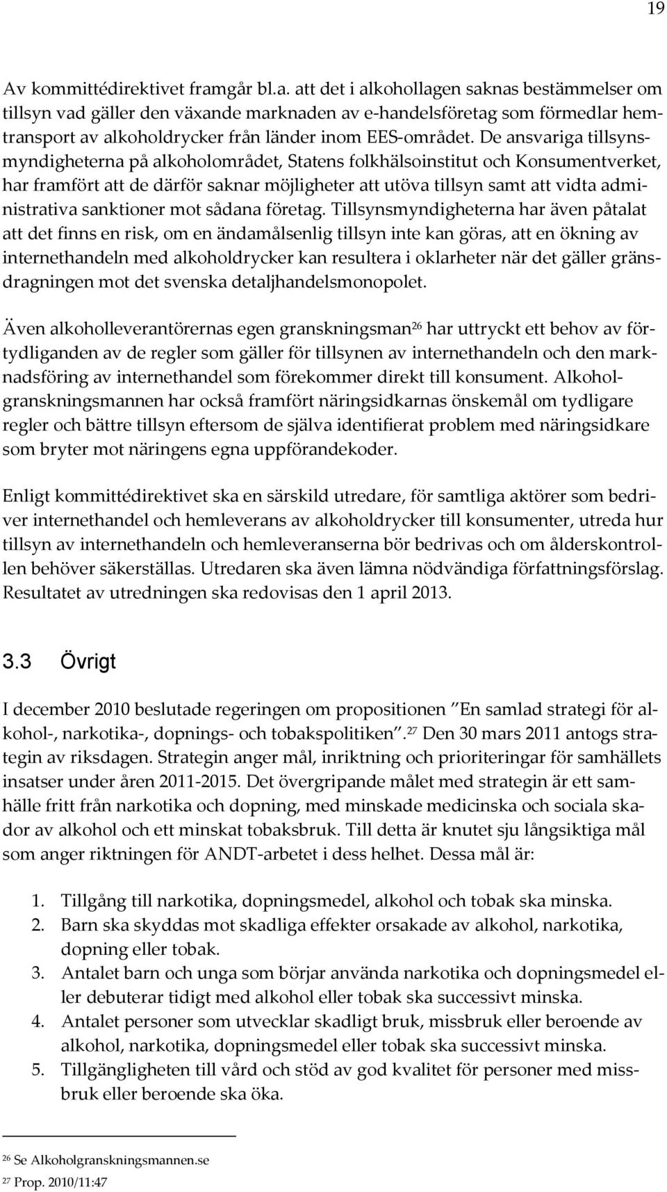 De ansvariga tillsynsmyndigheterna på alkoholområdet, Statens folkhälsoinstitut och Konsumentverket, har framfört att de därför saknar möjligheter att utöva tillsyn samt att vidta administrativa