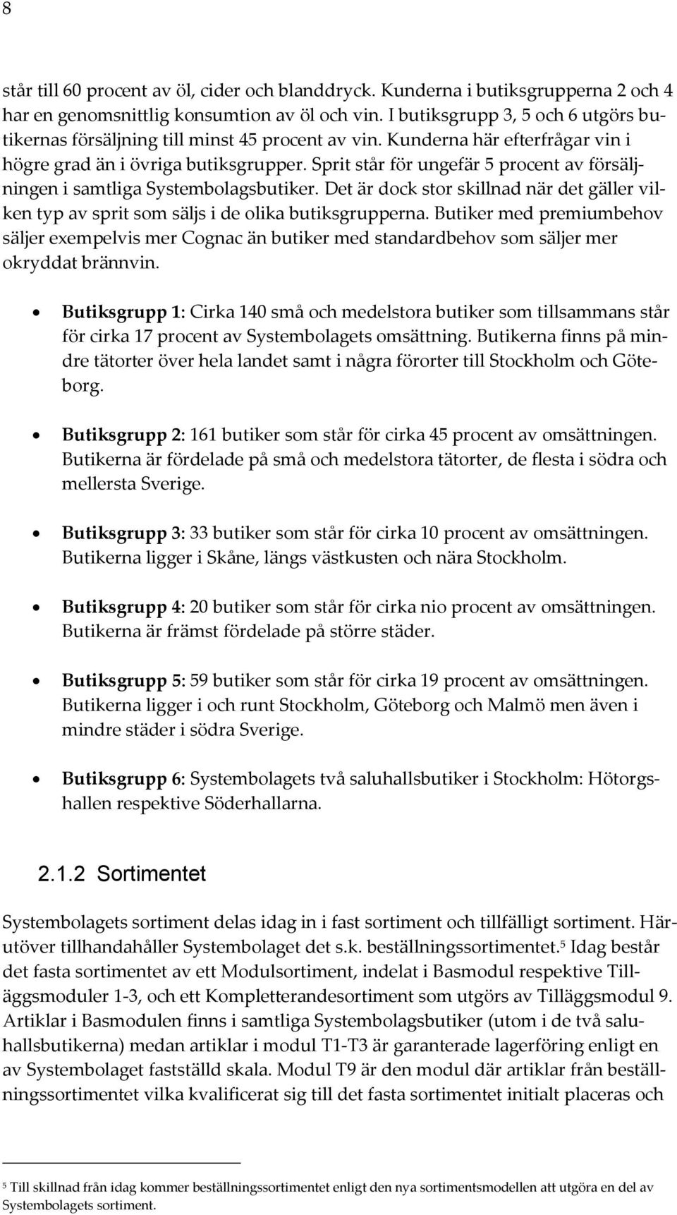 Sprit står för ungefär 5 procent av försäljningen i samtliga Systembolagsbutiker. Det är dock stor skillnad när det gäller vilken typ av sprit som säljs i de olika butiksgrupperna.