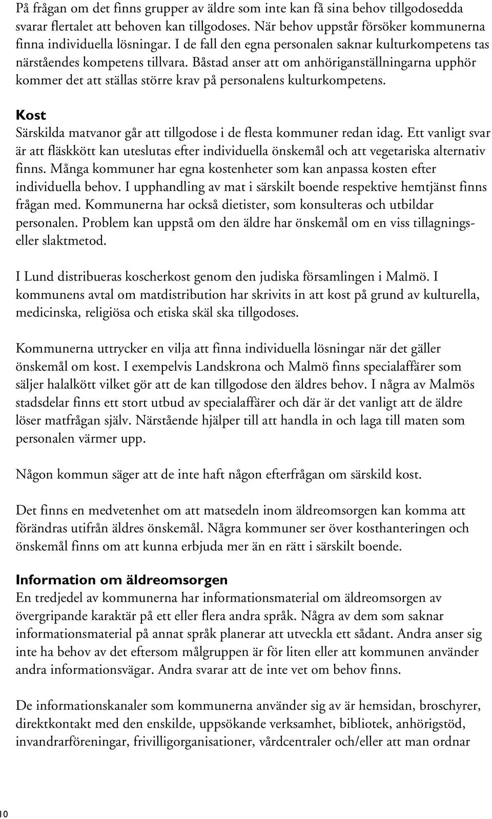 Båstad anser att om anhöriganställningarna upphör kommer det att ställas större krav på personalens kulturkompetens. Kost Särskilda matvanor går att tillgodose i de flesta kommuner redan idag.