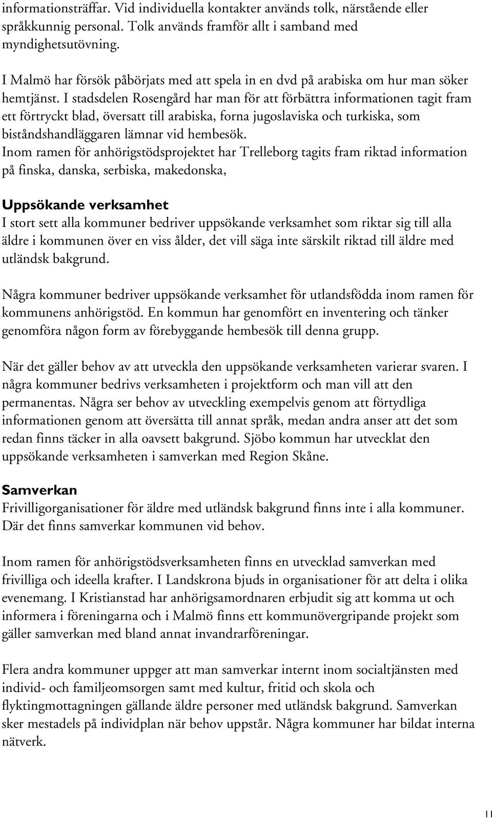 I stadsdelen Rosengård har man för att förbättra informationen tagit fram ett förtryckt blad, översatt till arabiska, forna jugoslaviska och turkiska, som biståndshandläggaren lämnar vid hembesök.