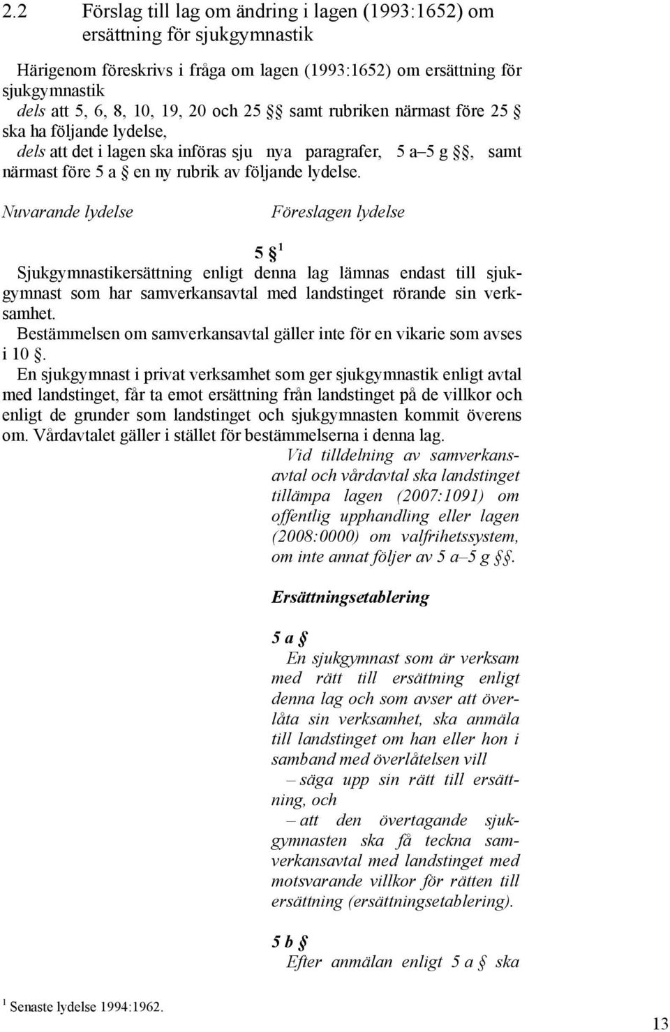 Nuvarande lydelse Föreslagen lydelse 5 1 Sjukgymnastikersättning enligt denna lag lämnas endast till sjukgymnast som har samverkansavtal med landstinget rörande sin verksamhet.