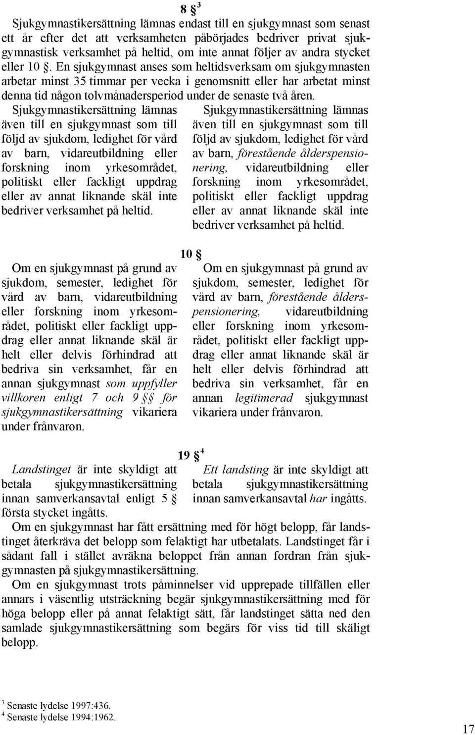 En sjukgymnast anses som heltidsverksam om sjukgymnasten arbetar minst 35 timmar per vecka i genomsnitt eller har arbetat minst denna tid någon tolvmånadersperiod under de senaste två åren.