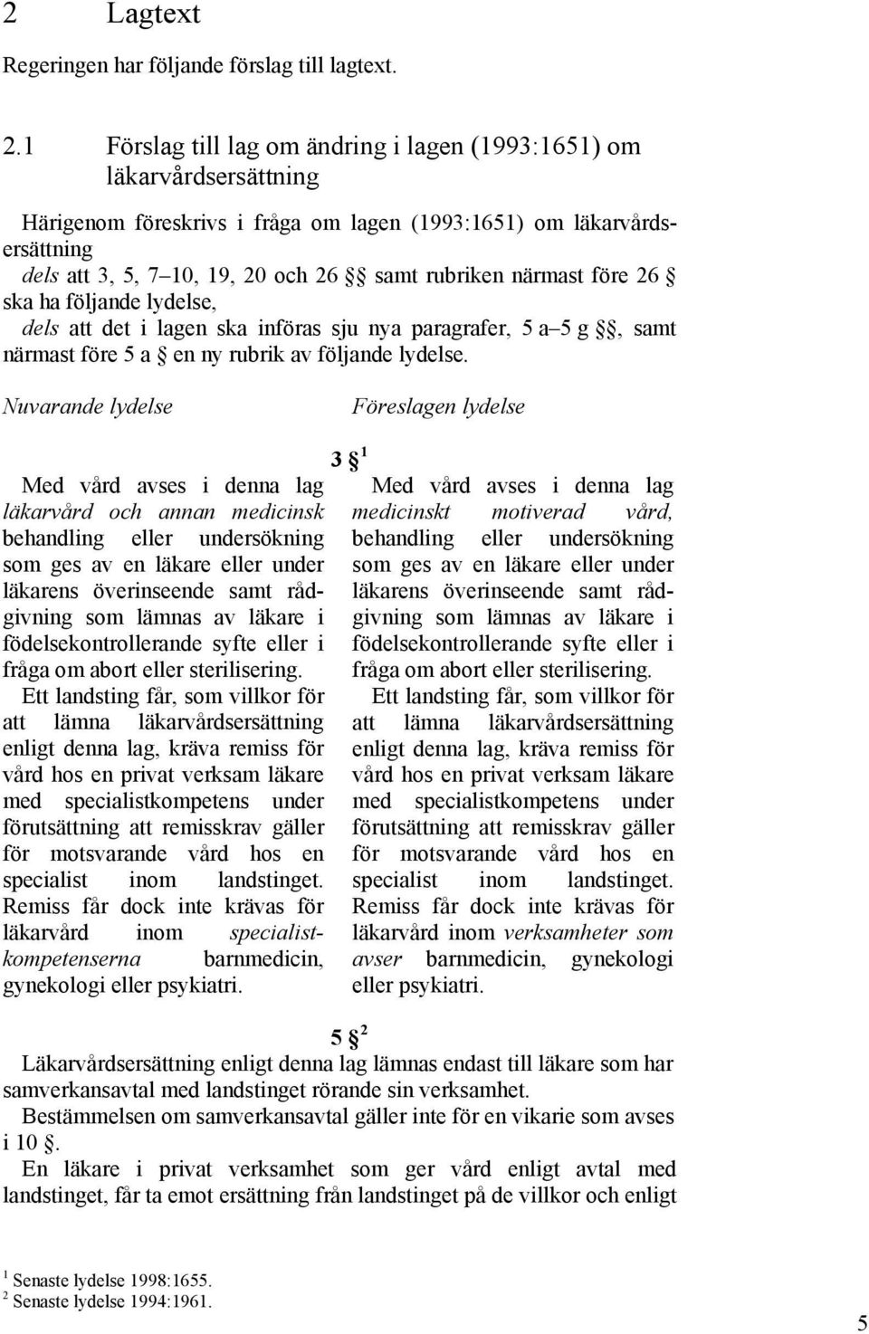 närmast före 26 ska ha följande lydelse, dels att det i lagen ska införas sju nya paragrafer, 5 a 5 g, samt närmast före 5 a en ny rubrik av följande lydelse.