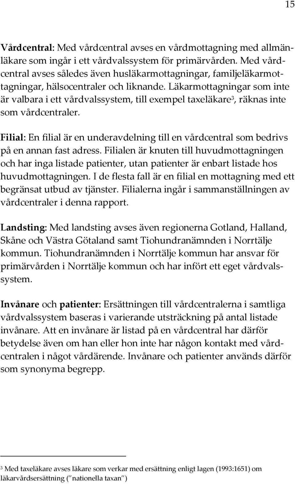 Läkarmottagningar som inte är valbara i ett vårdvalssystem, till exempel taxeläkare 3, räknas inte som vårdcentraler.