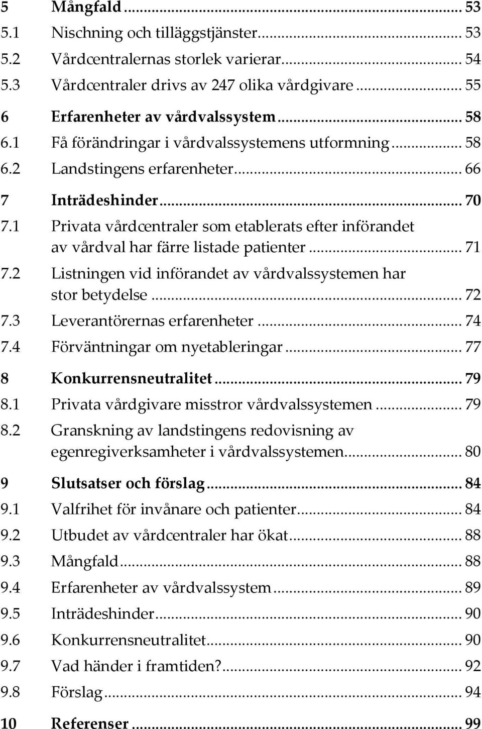 1 Privata vårdcentraler som etablerats efter införandet av vårdval har färre listade patienter... 71 7.2 Listningen vid införandet av vårdvalssystemen har stor betydelse... 72 7.