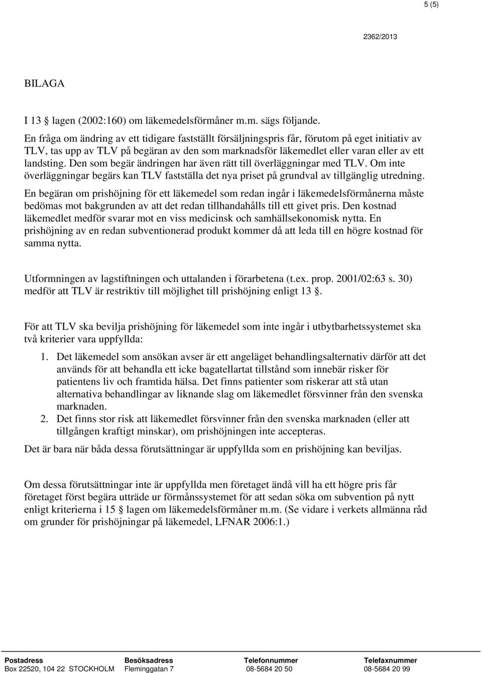 Den som begär ändringen har även rätt till överläggningar med TLV. Om inte överläggningar begärs kan TLV fastställa det nya priset på grundval av tillgänglig utredning.