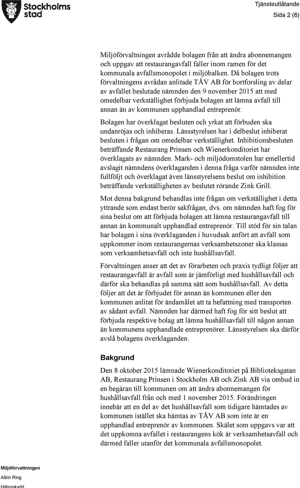 till annan än av kommunen upphandlad entreprenör. Bolagen har överklagat besluten och yrkat att förbuden ska undanröjas och inhiberas.