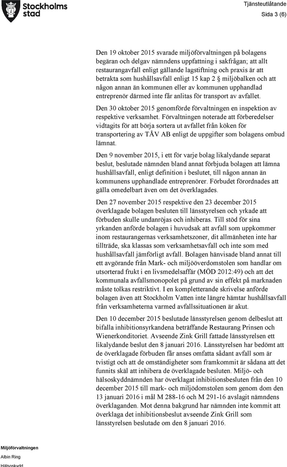 Den 30 oktober 2015 genomförde förvaltningen en inspektion av respektive verksamhet.