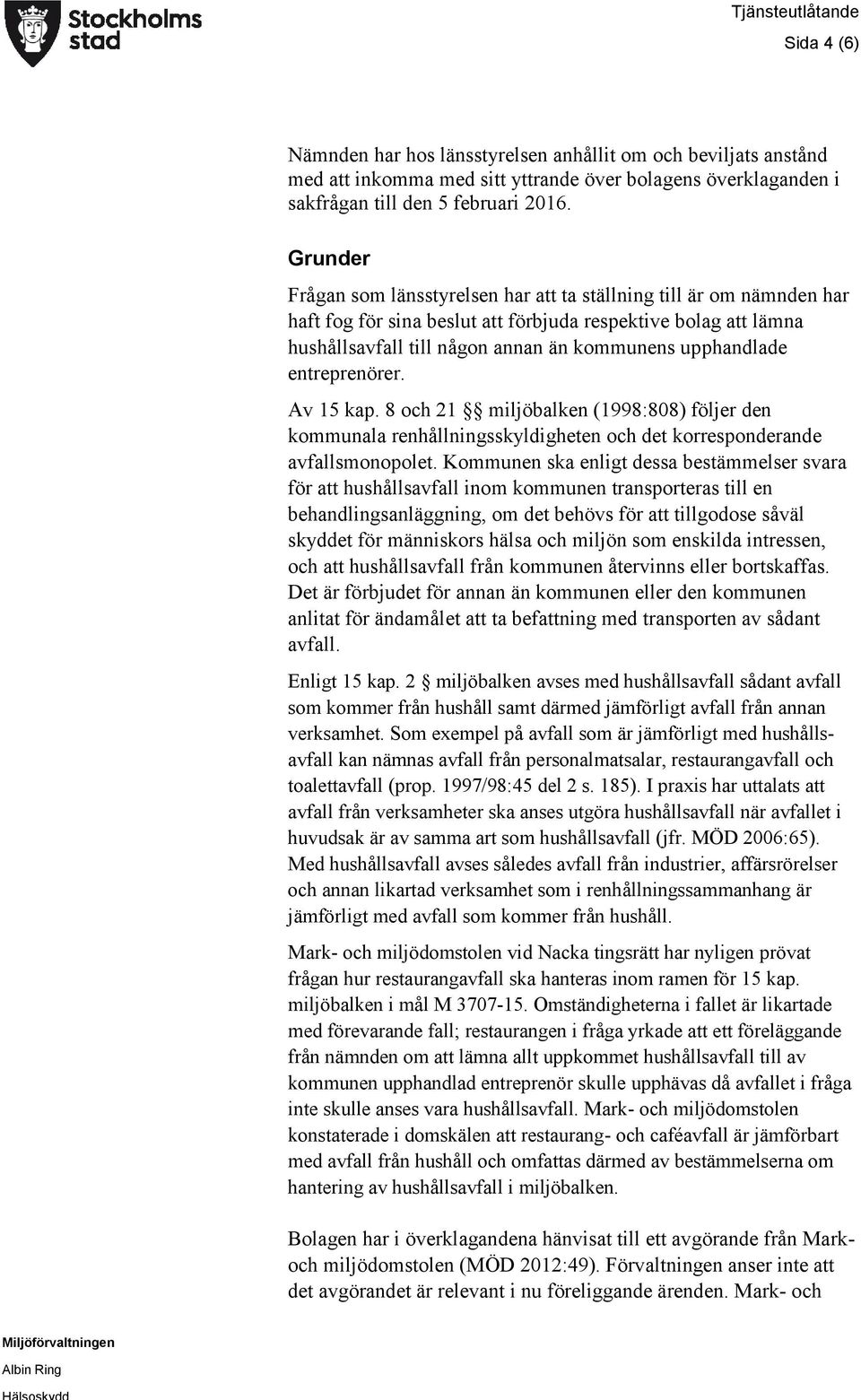 entreprenörer. Av 15 kap. 8 och 21 miljöbalken (1998:808) följer den kommunala renhållningsskyldigheten och det korresponderande avfallsmonopolet.