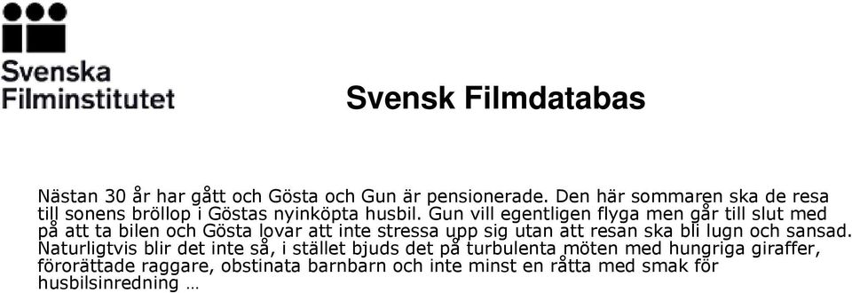 Gun vill egentligen flyga men går till slut med på att ta bilen och Gösta lovar att inte stressa upp sig utan att